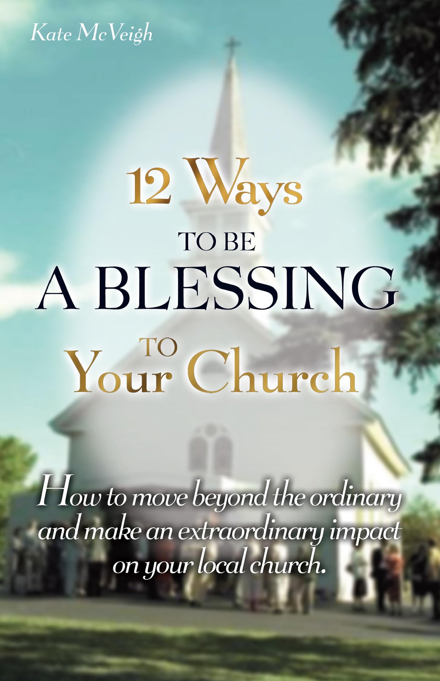 12 Ways To Be A Blessing To Your Church by McVeigh, Kate