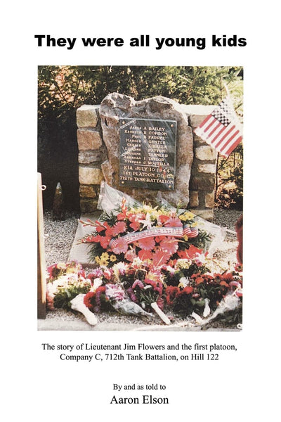 They Were All Young Kids: The story of Lt. Jim Flowers and the first platoon, Company C, 712th Tank Battalion, on Hill 122