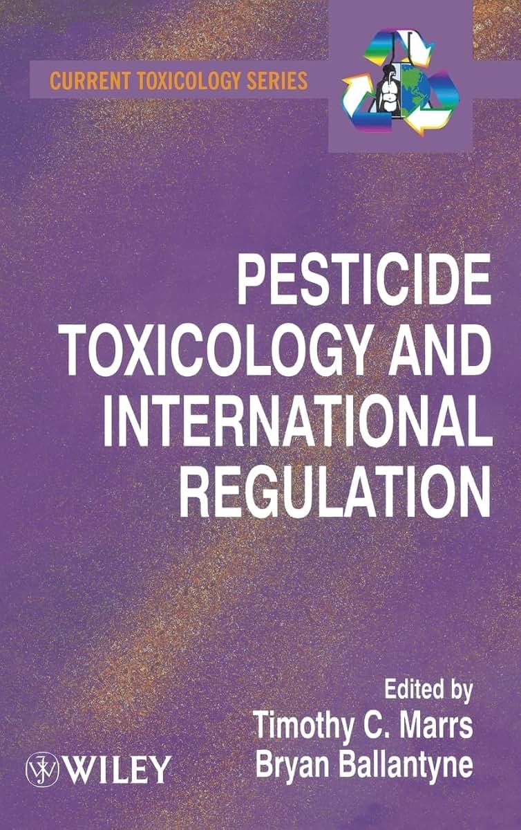 Pesticide Toxicology and International Regulation (Current Toxicology)