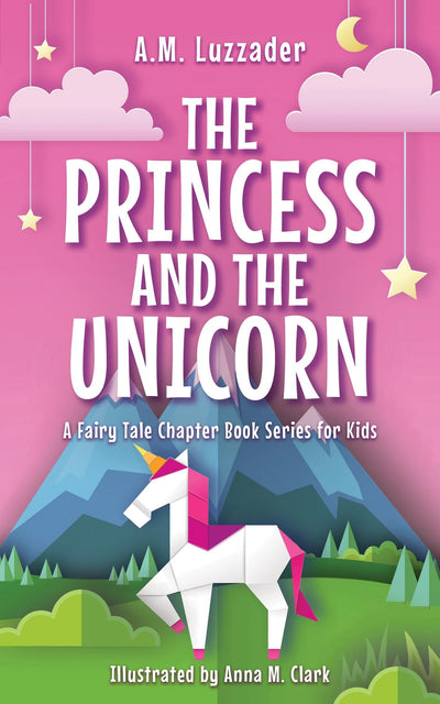 The Princess and the Unicorn (A Fairy Tale Chapter Book Series for Kids, 1)