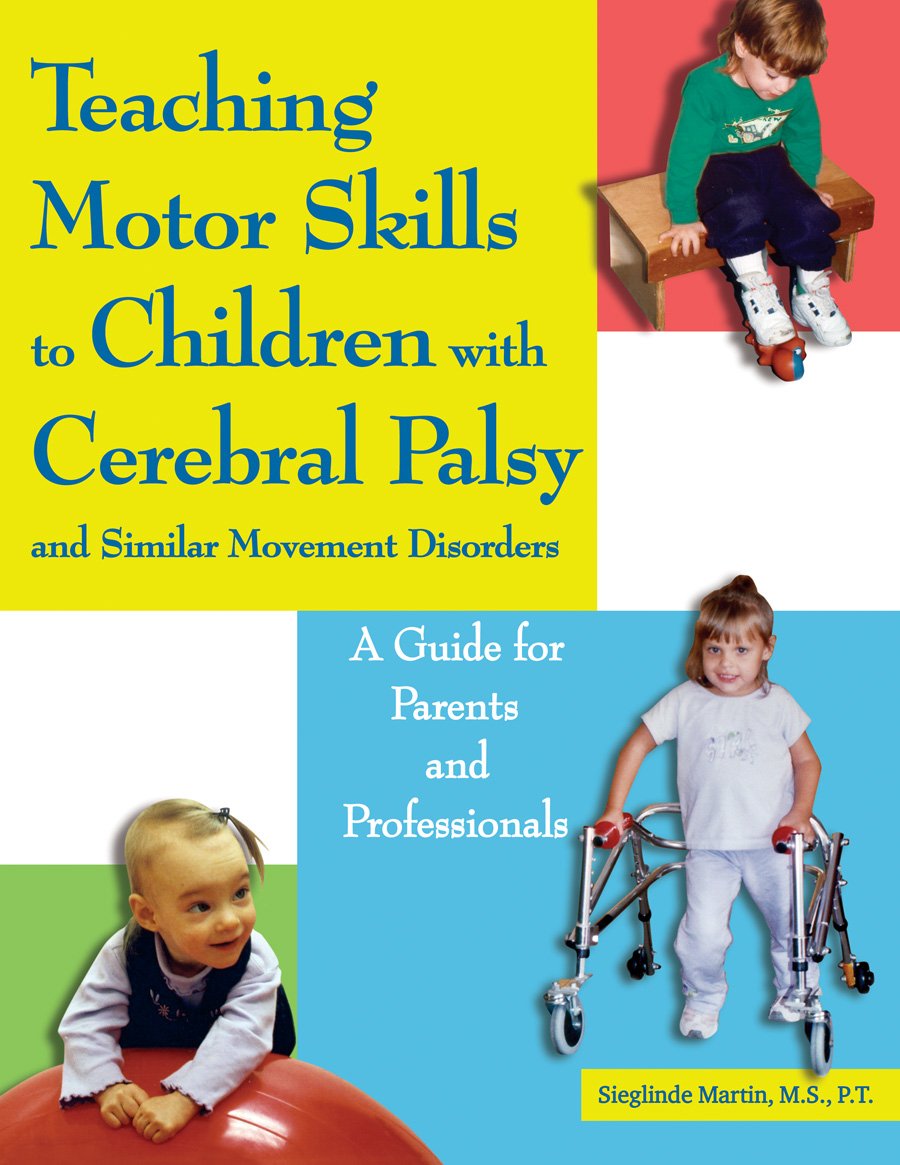 Teaching Motor Skills to Children With Cerebral Palsy And Similar Movement Disorders: A Guide for Parents And Professionals