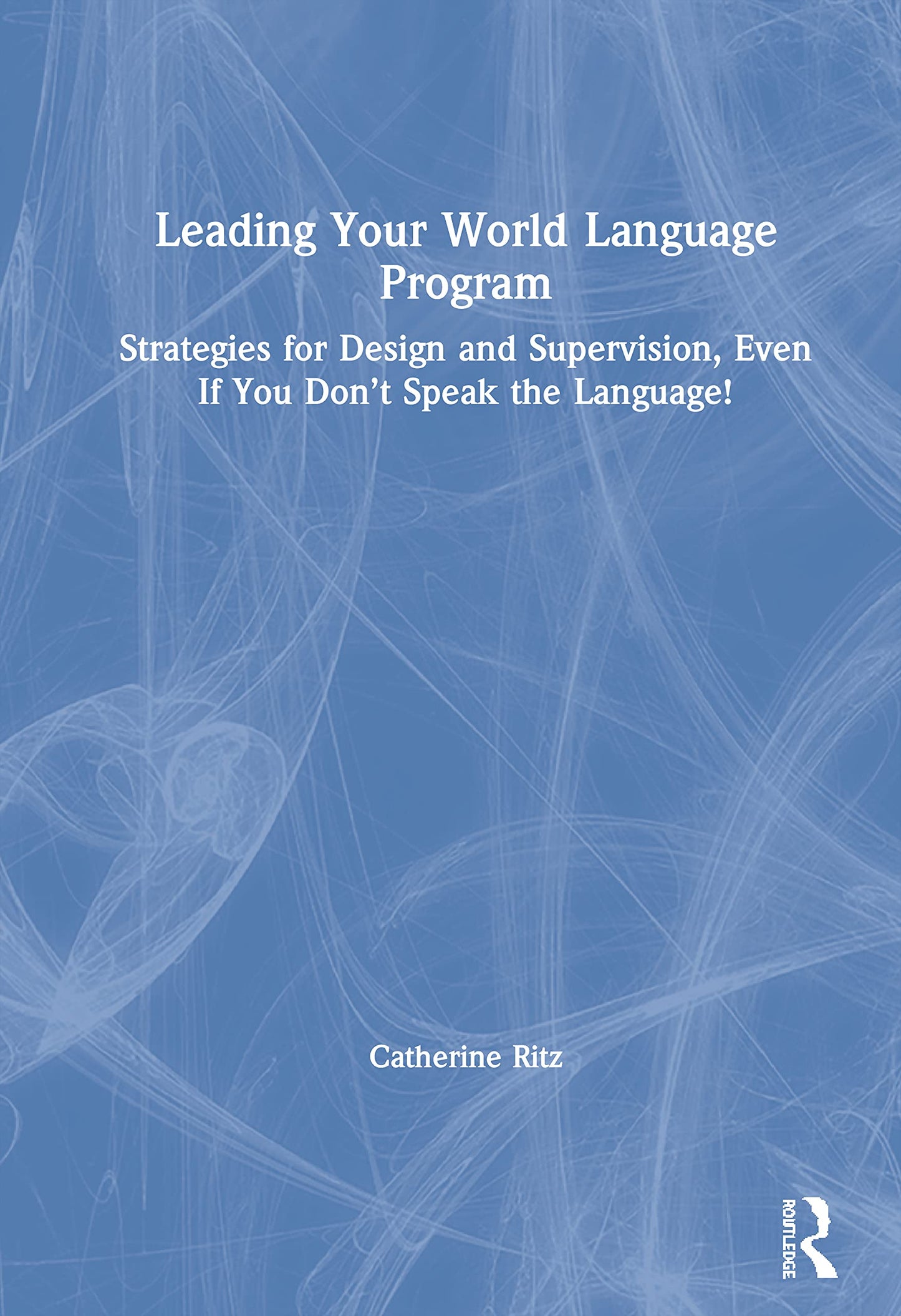 Leading Your World Language Program: Strategies for Design and Supervision, Even If You Dont Speak the Language!