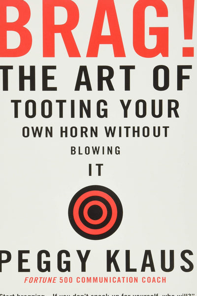 Brag!: The Art of Tooting Your Own Horn without Blowing It b