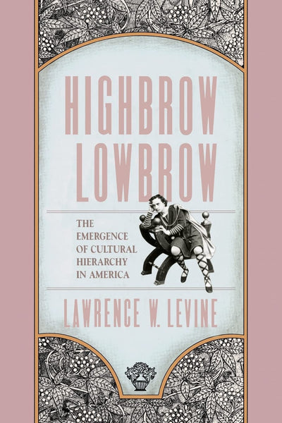 Highbrow/Lowbrow: The Emergence of Cultural Hierarchy in Ame