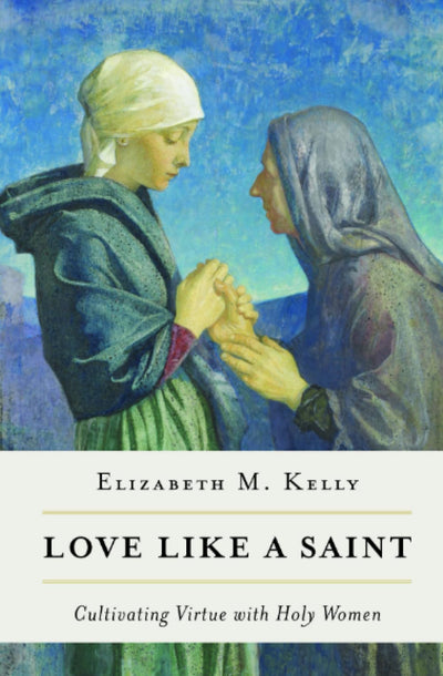 Love like a Saint: Cultivating Virtue with Holy Women