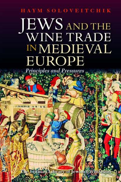 Jews and the Wine Trade in Medieval Europe: Principles and Pressures (The Littman Library of Jewish Civilization)
