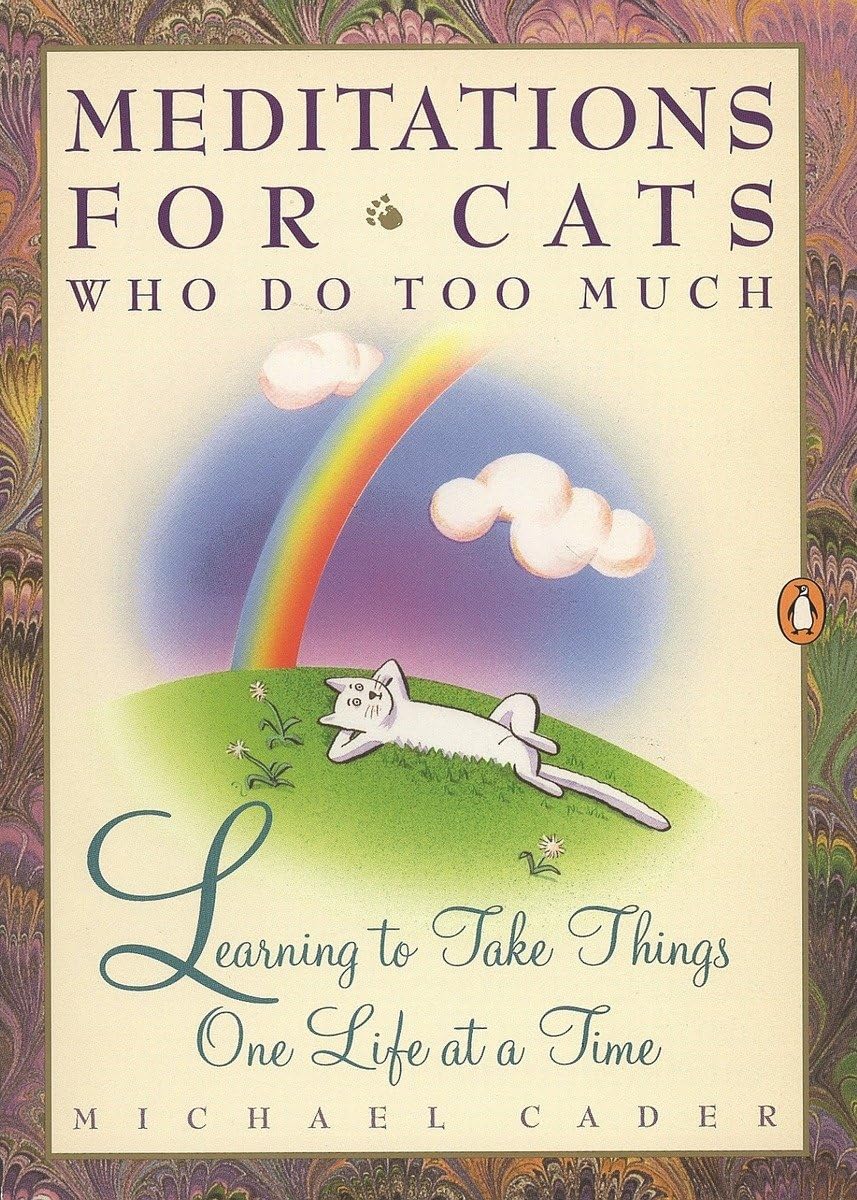 Meditations for Cats Who Do Too Much: Learning to Take Things One Life at a Time