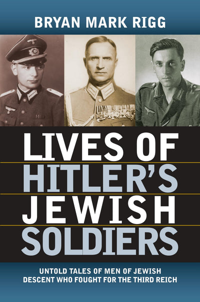 Lives of Hitler's Jewish Soldiers: Untold Tales of Men of Je