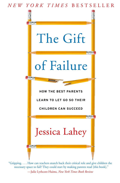 The Gift of Failure: How the Best Parents Learn to Let Go So Their Children Can Succeed