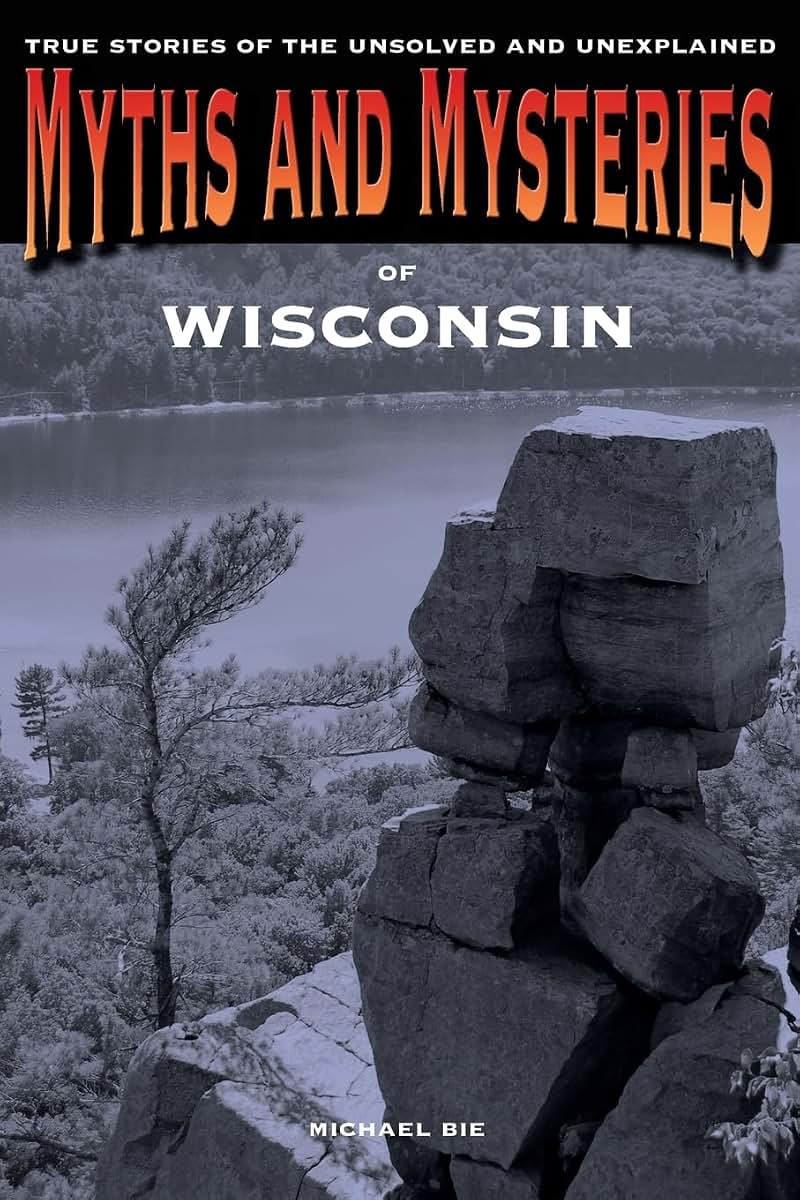 Myths and Mysteries of Wisconsin: True Stories Of The Unsolved And Unexplained (Myths and Mysteries Series)