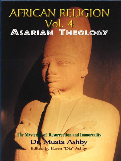 Africian Religion Vol 4 Asarian Theology ( The Mystery of Resurrection and Immortality)