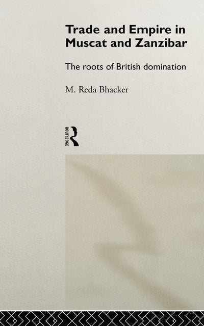 Trade and Empire in Muscat and Zanzibar: The Roots of British Domination (Exeter Arabic and Islamic Series)