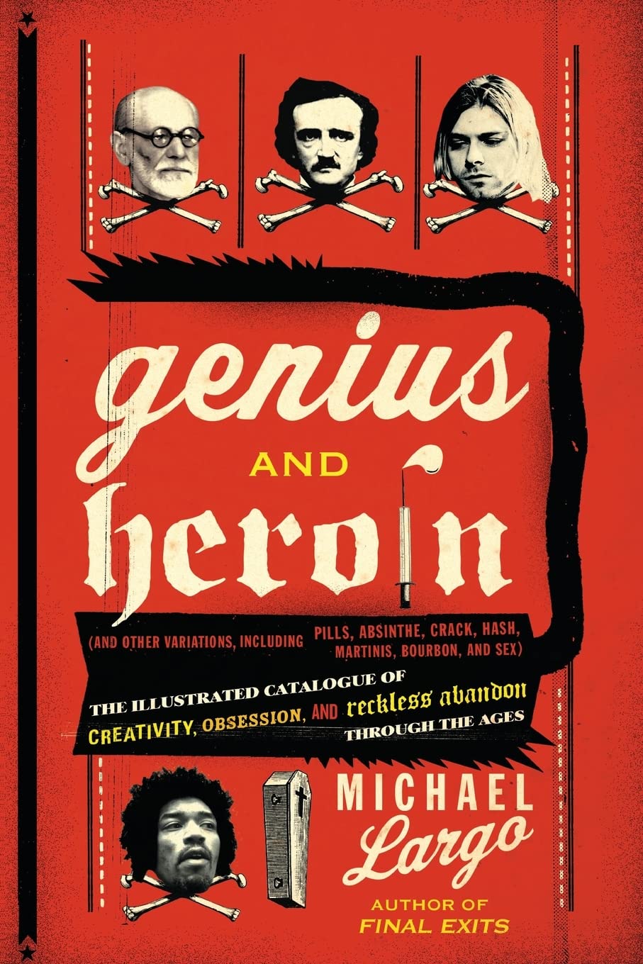 Genius and Heroin: The Illustrated Catalogue of Creativity, Obsession, and Reckless Abandon Through the Ages