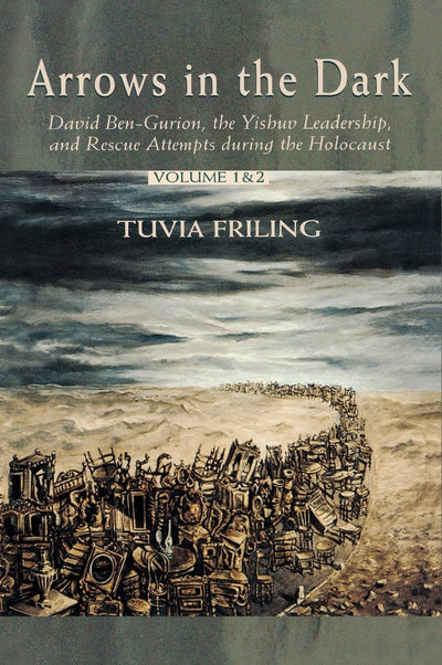 Arrows in the Dark: David Ben-Gurion, the Yishuv Leadership, and Rescue Attempts during the Holocaust