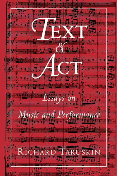 Text and Act: Essays on Music and Performance by Taruskin, R