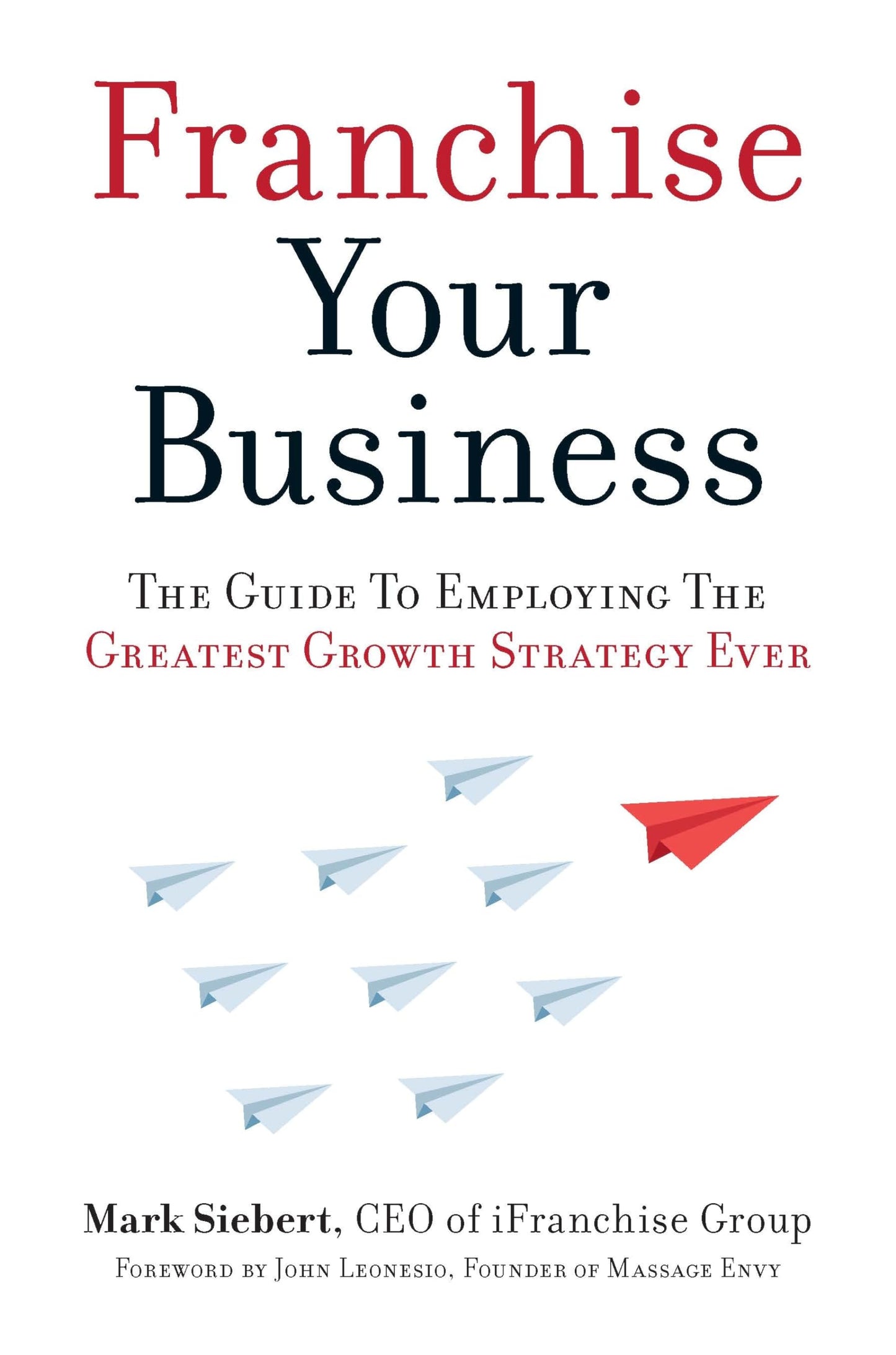 Franchise Your Business: The Guide to Employing the Greatest Growth Strategy Ever