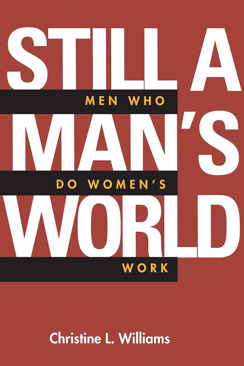 Still a Man's World: Men Who Do Women's Work (Men and Masculinity) (Volume 1)