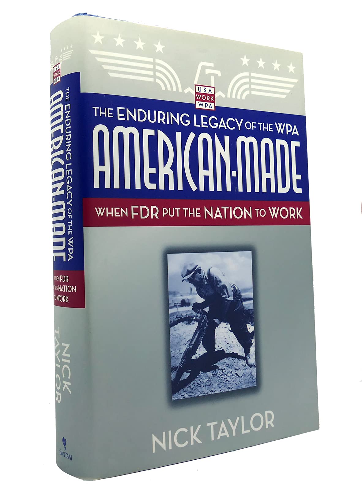 American-Made: The Enduring Legacy of the WPA: When FDR Put the Nation to Work