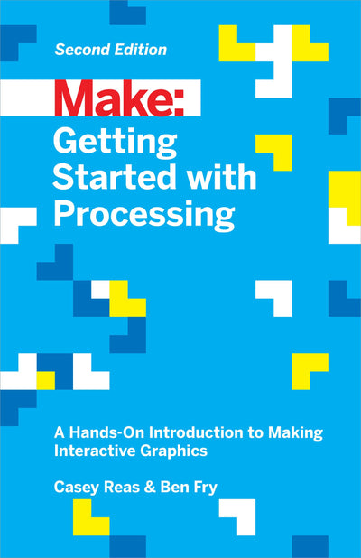 Getting Started With Processing: A Hands-on Introduction to Making Interactive Graphics