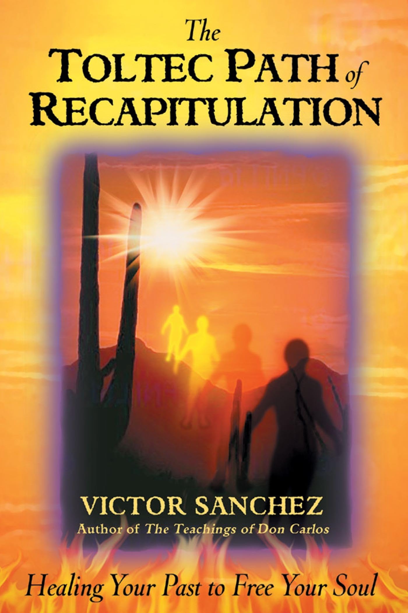 The Toltec Path of Recapitulation: Healing Your Past to Free