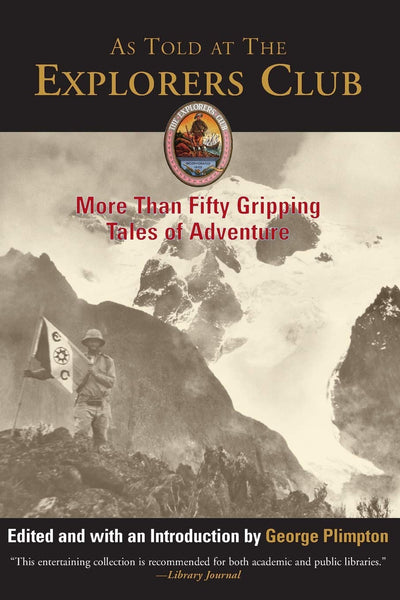 As Told at The Explorers Club: More Than Fifty Gripping Tales Of Adventure (Explorers Club Classic)
