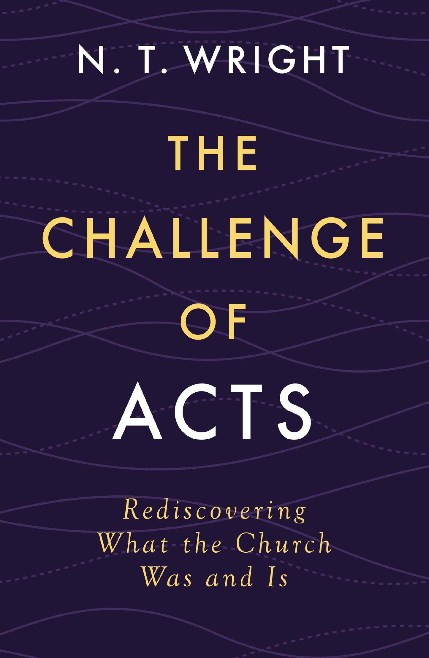 The Challenge of Acts: Rediscovering What the Church Was and Is