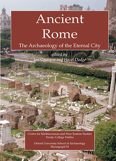 Ancient Rome: The Archaeology of the Eternal City (Oxford University School of Archaeology Monograph)