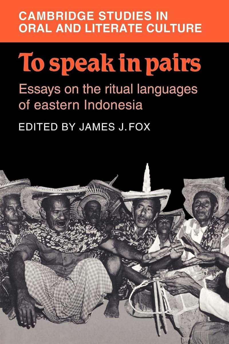 To Speak in Pairs: Essays on the Ritual Languages of eastern Indonesia (Cambridge Studies in Oral and Literate Culture, Series Number 15)