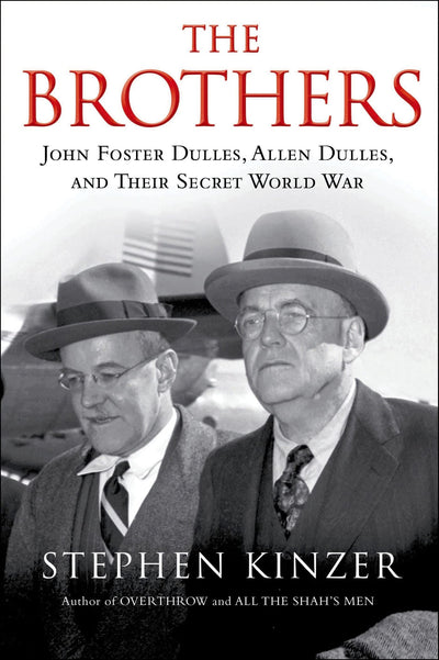 The Brothers: John Foster Dulles, Allen Dulles, and Their Secret