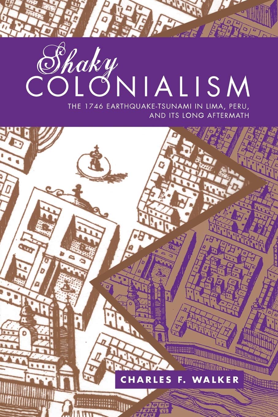 Shaky Colonialism: The 1746 Earthquake-Tsunami in Lima, Peru, and Its Long Aftermath (a John Hope Franklin Center Book)