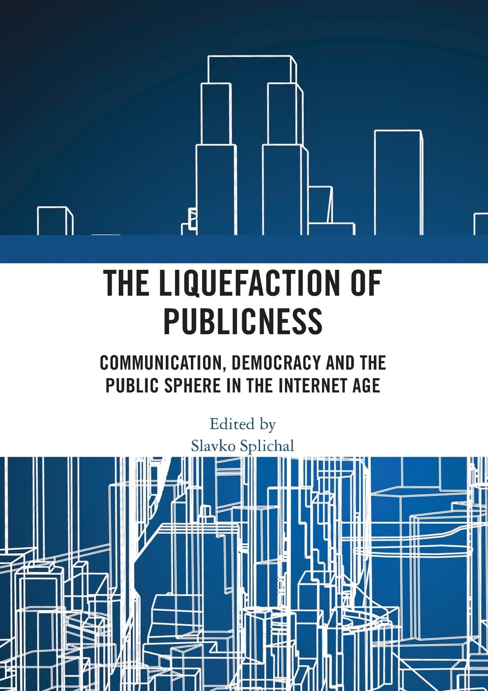 The Liquefaction of Publicness: Communication, Democracy and the Public Sphere in the Internet Age
