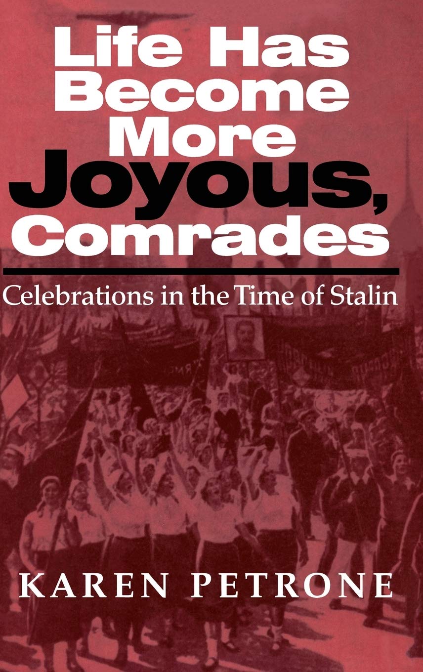 Life Has Become More Joyous, Comrades: Celebrations in the Time of Stalin (Indiana-Michigan Series in Russian and East European Studies)