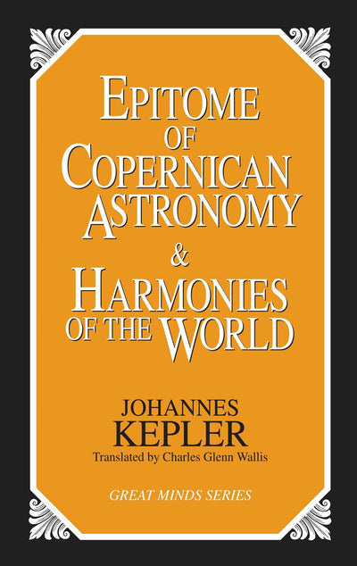 Epitome of Copernican Astronomy and Harmonies of the World (Great Minds Series)