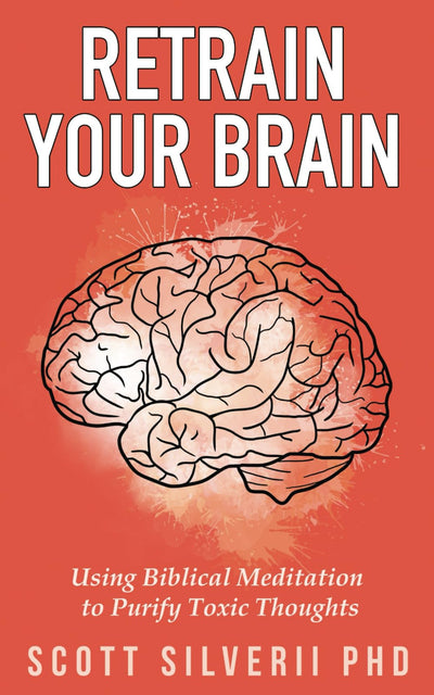 Retrain Your Brain: Using Biblical Meditation To Purify Toxic Thoughts