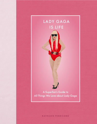 Lady Gaga Is Life: A Superfans Guide to All Things We Love about Lady Gaga (Modern Icons)