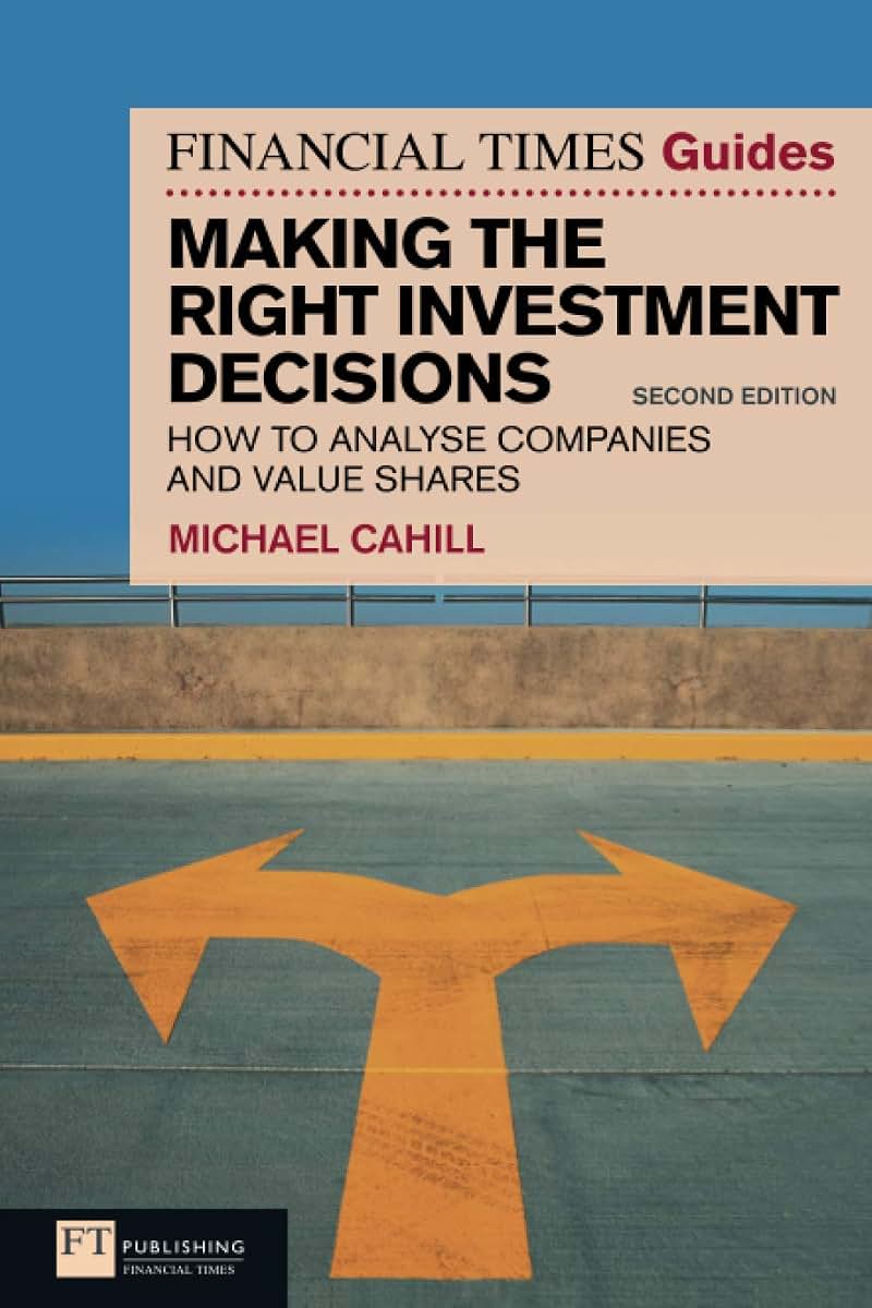 Financial Times Guide to Making the Right Investment Decisions, The: How to Analyse Companies and Value Shares (The FT Guides)