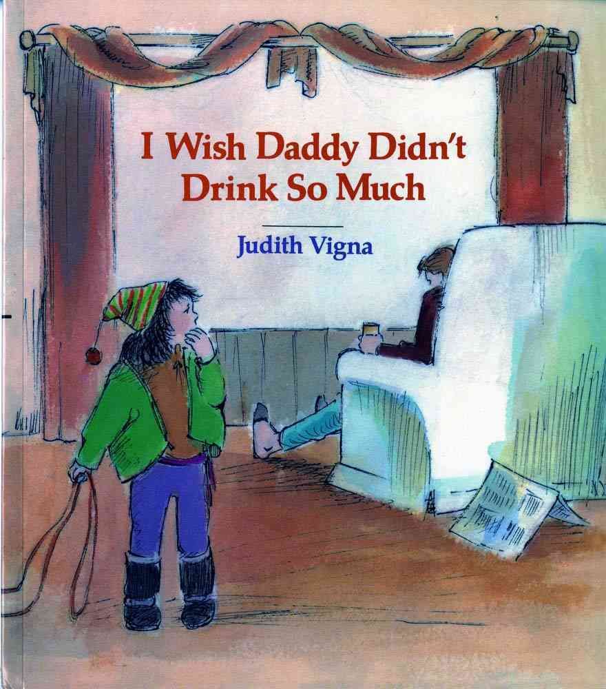 I Wish Daddy Didn't Drink So Much (An Albert Whitman Prairie Book)