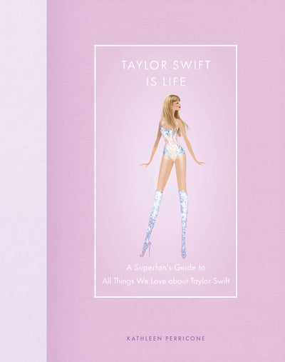 Taylor Swift Is Life: A Superfans Guide to All Things We Love about Taylor Swift (Modern Icons)
