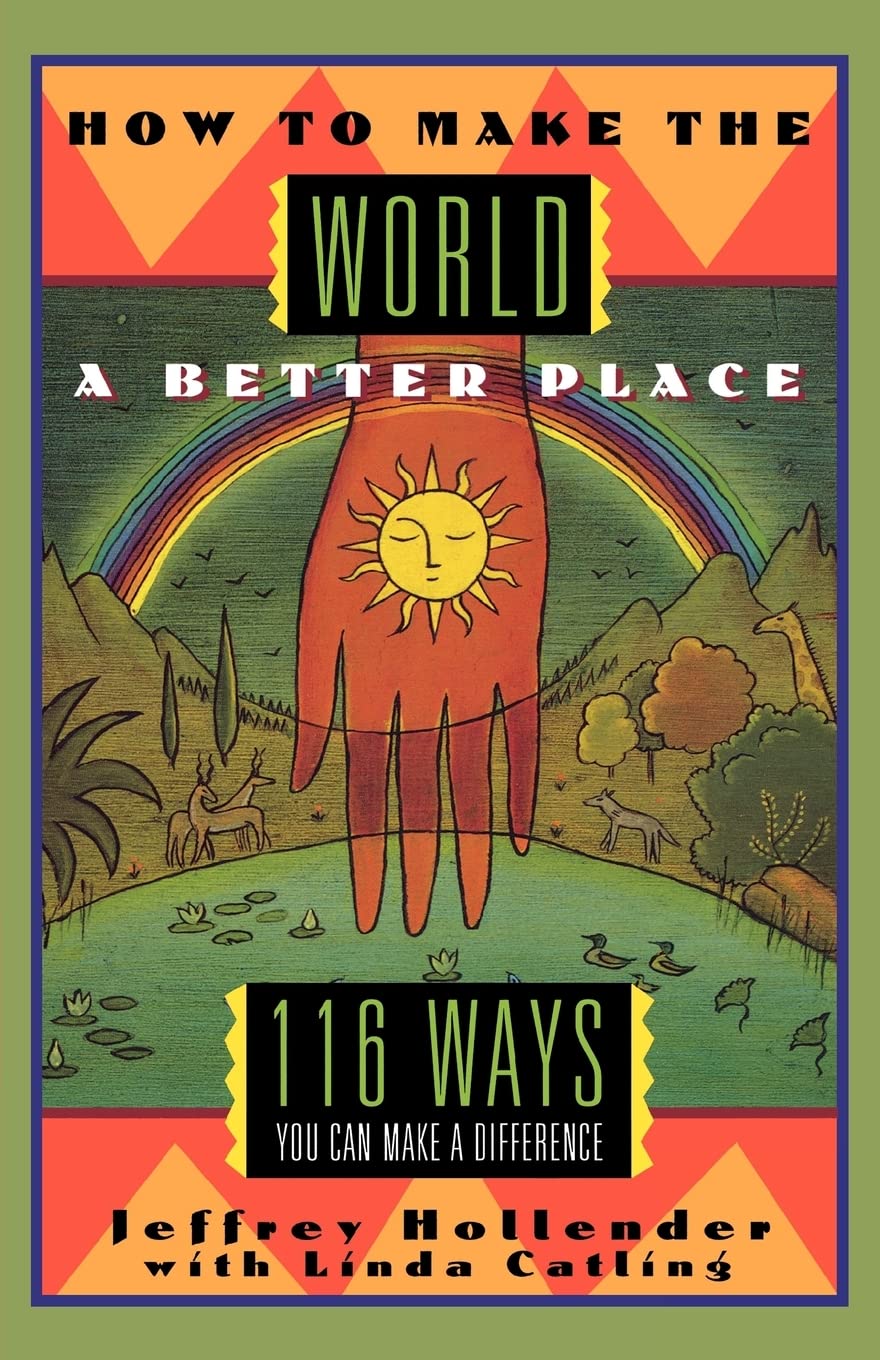 How to Make the World a Better Place: 116 Ways You Can Make a Difference