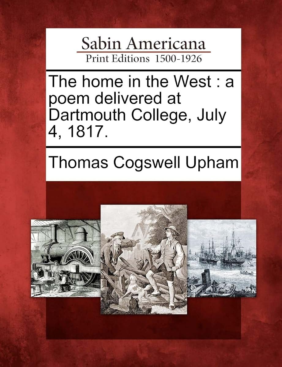 The Home in the West: A Poem Delivered at Dartmouth College, July 4, 1817.