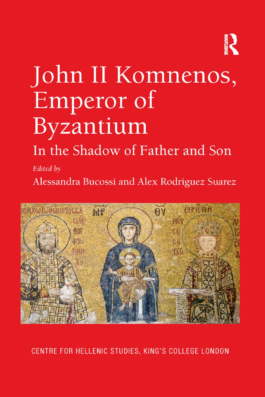 John II Komnenos, Emperor of Byzantium: In the Shadow of Father and Son (Publications of the Centre for Hellenic Studies, King's College London)