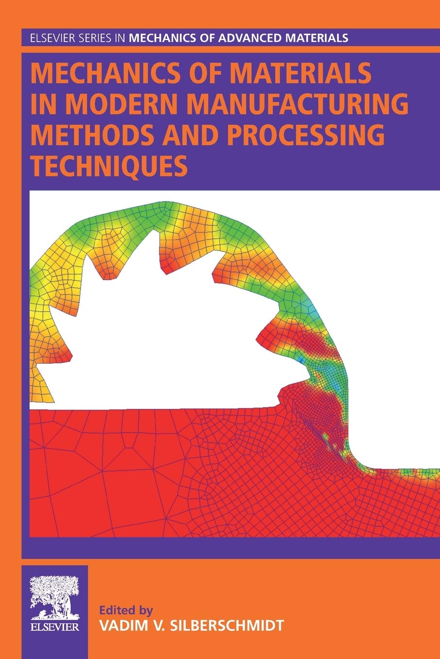 Mechanics of Materials in Modern Manufacturing Methods and Processing Techniques (Elsevier Series in Mechanics of Advanced Materials)