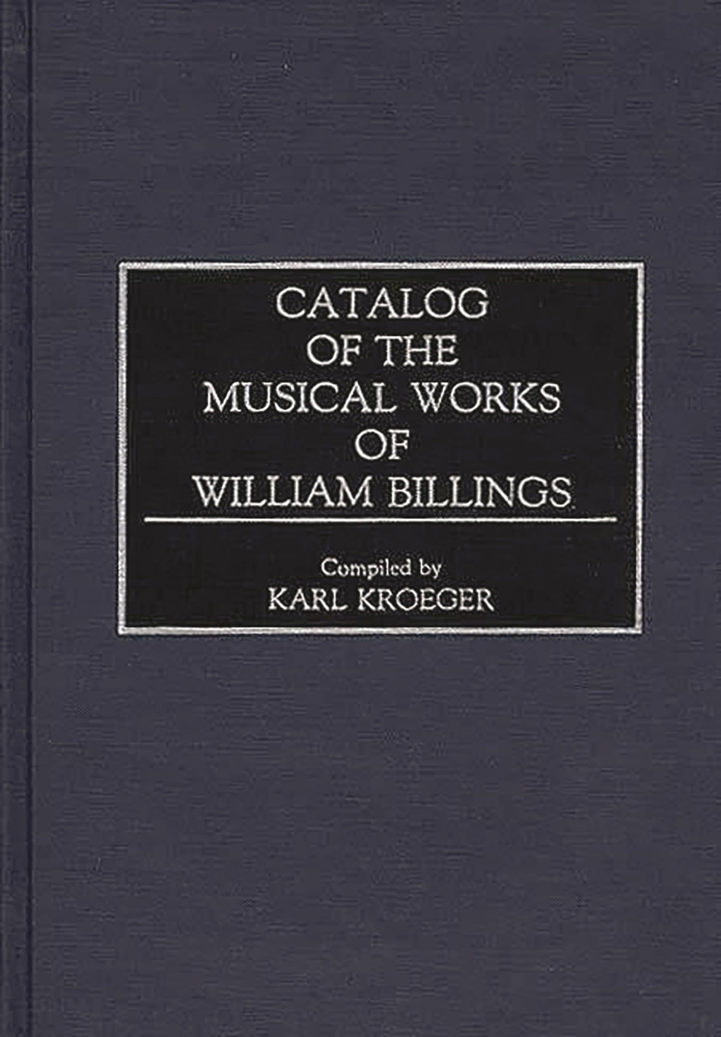 Catalog of the Musical Works of William Billings (Music Reference Collection)