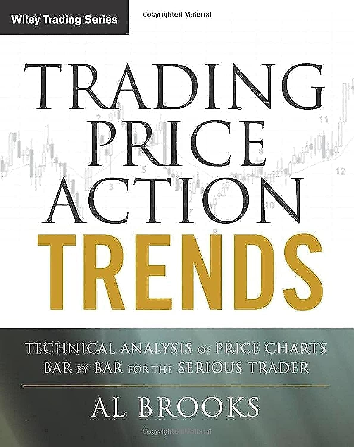 Trading Price Action Trends: Technical Analysis of Price Charts Bar by Bar for the Serious Trader (Wiley Trading)