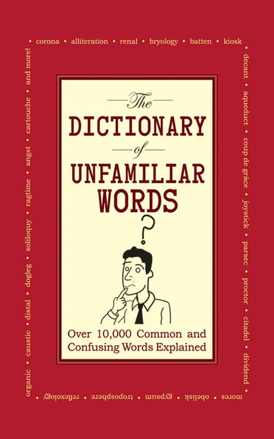 The Dictionary of Unfamiliar Words: Over 10,000 Common and Confusing Words Explained