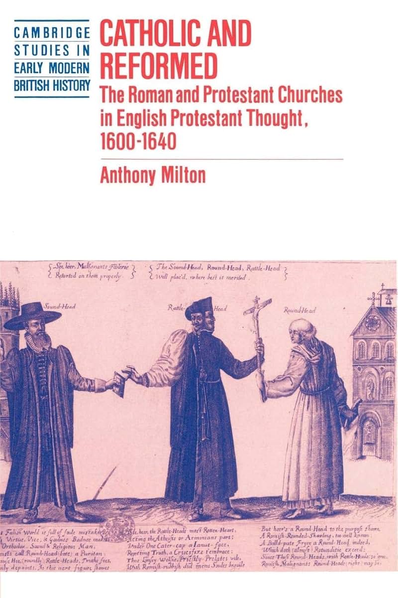 Catholic and Reformed: The Roman and Protestant Churches in English Protestant Thought, 1600-1640 (Cambridge Studies in Early Modern British History)