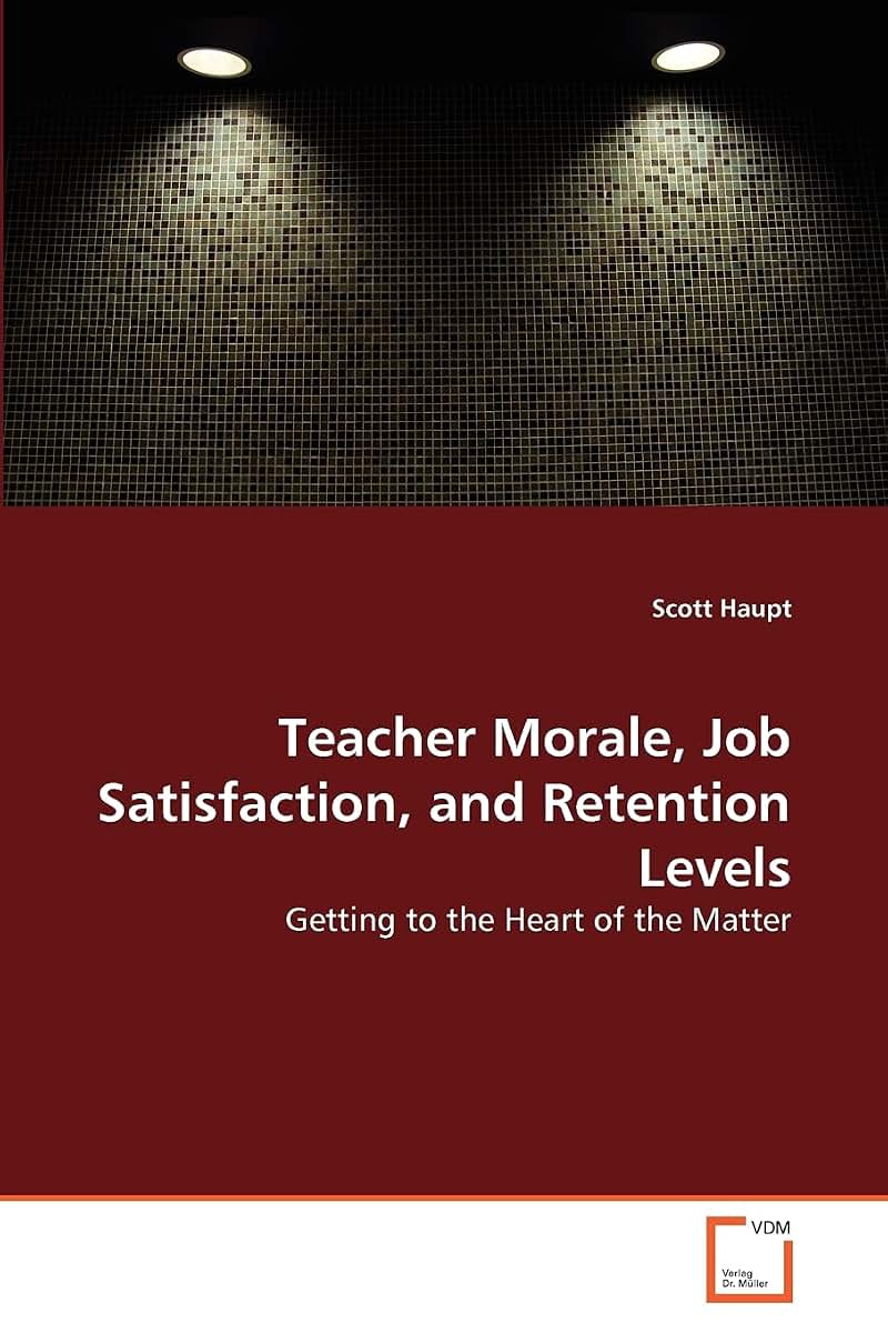 Teacher Morale, Job Satisfaction, and Retention Levels: Getting to the Heart of the Matter