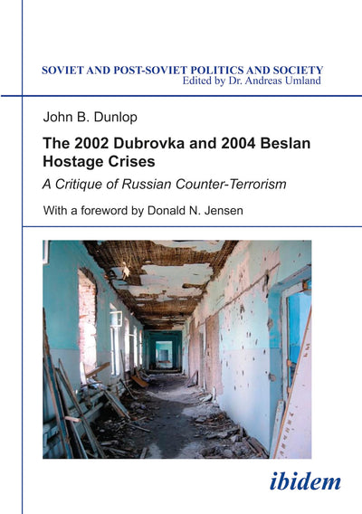 The 2002 Dubrovka and 2004 Beslan Hostage Crises: A Critique of Russian Counter-Terrorism (Soviet and Post-Soviet Politics and Society 26)