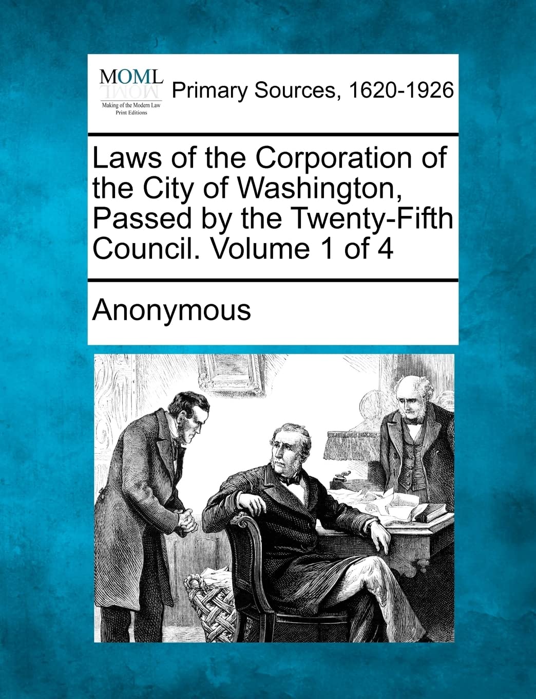 Laws of the Corporation of the City of Washington, Passed by the Twenty-Fifth Council. Volume 1 of 4