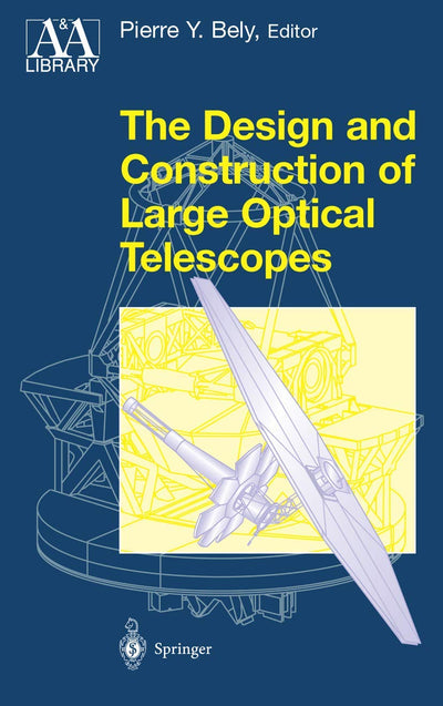 The Design and Construction of Large Optical Telescopes (Astronomy and Astrophysics Library)